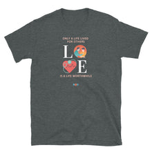 Load image into Gallery viewer, LOVE - Only A Life Lived For Others, Is A Life Worthwhile | Short-Sleeve Unisex T-Shirt