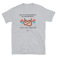 Load image into Gallery viewer, What Do Your Organs Do On Your Birthday? -They Cell-ebrate! | Short-Sleeve Unisex T-Shirt