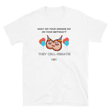 Load image into Gallery viewer, What Do Your Organs Do On Your Birthday? -They Cell-ebrate! | Short-Sleeve Unisex T-Shirt
